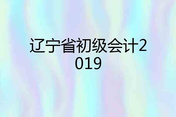 辽宁省初级会计2019