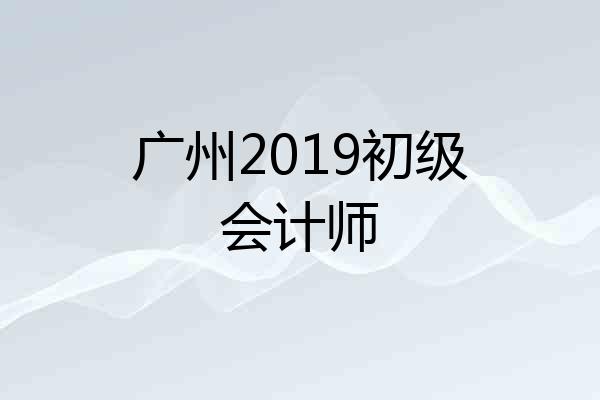 广州2019初级会计师