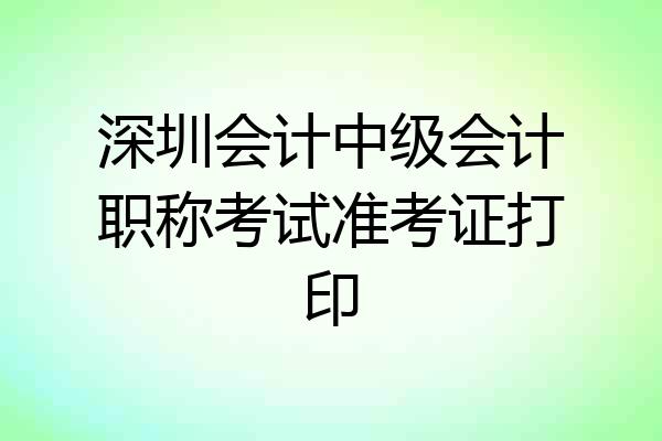 深圳会计中级会计职称考试准考证打印