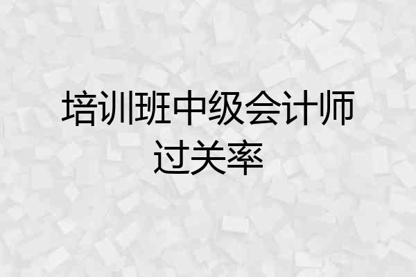 培训班中级会计师过关率