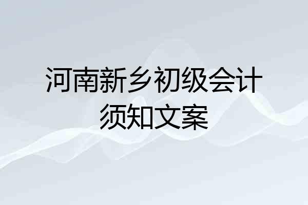 河南新乡初级会计须知文案