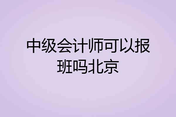 中级会计师可以报班吗北京