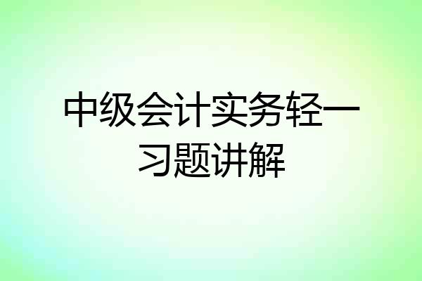 中级会计实务轻一习题讲解