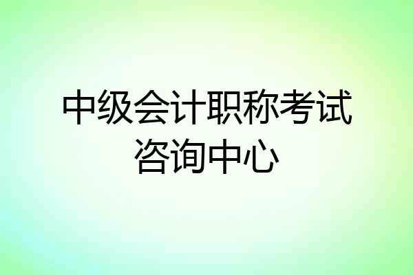 中级会计职称考试咨询中心