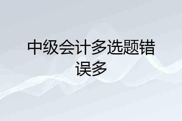 中级会计多选题错误多