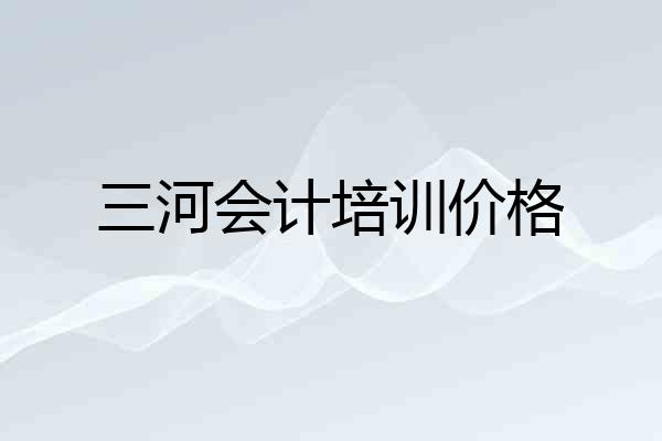 三河会计培训价格