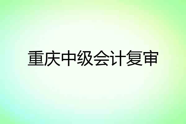 重庆中级会计复审