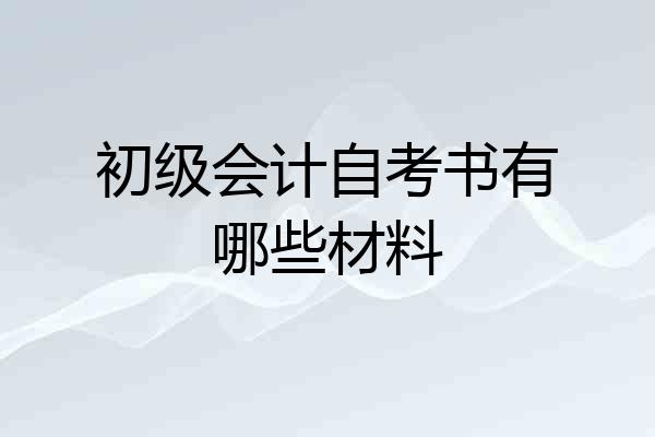 初级会计自考书有哪些材料
