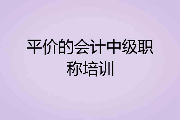 平价的会计中级职称培训