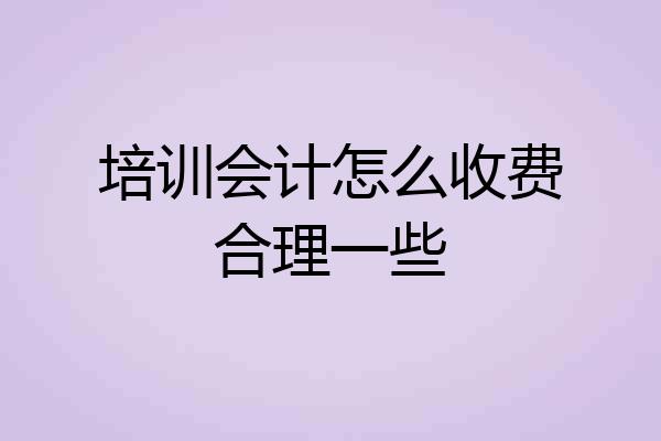 培训会计怎么收费合理一些