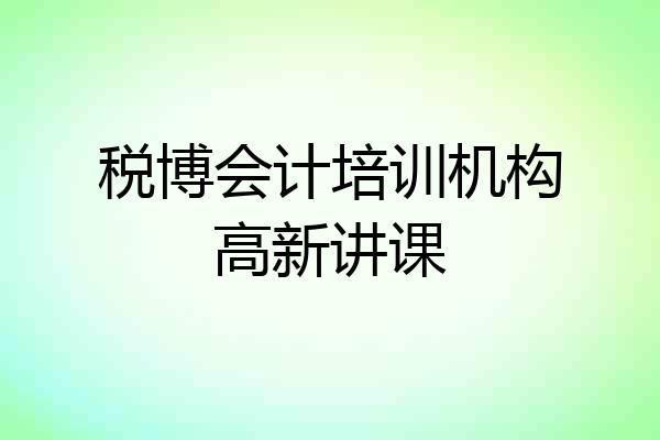 税博会计培训机构高新讲课