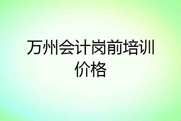 万州会计岗前培训价格