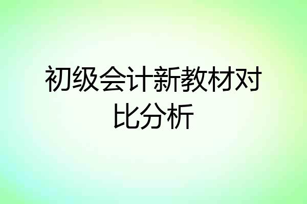初级会计新教材对比分析