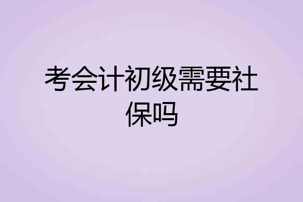考会计初级需要社保吗