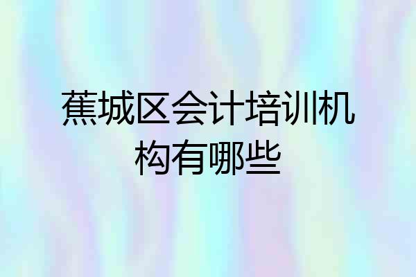 蕉城区会计培训机构有哪些