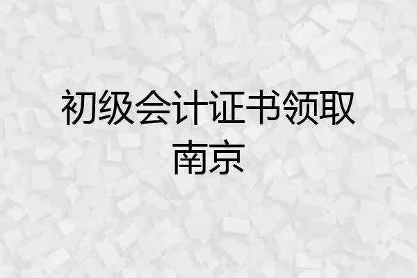 初级会计证书领取南京