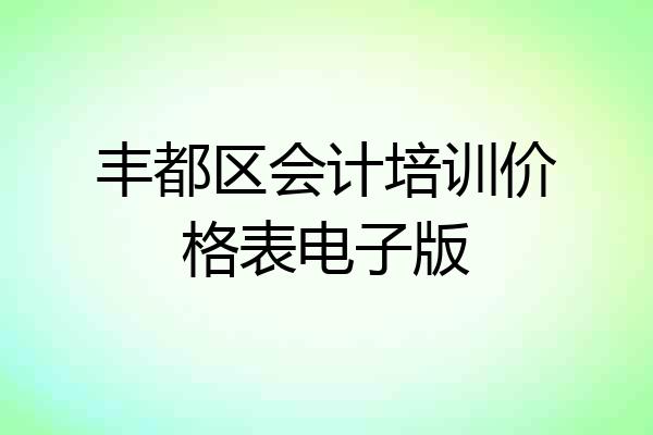 丰都区会计培训价格表电子版