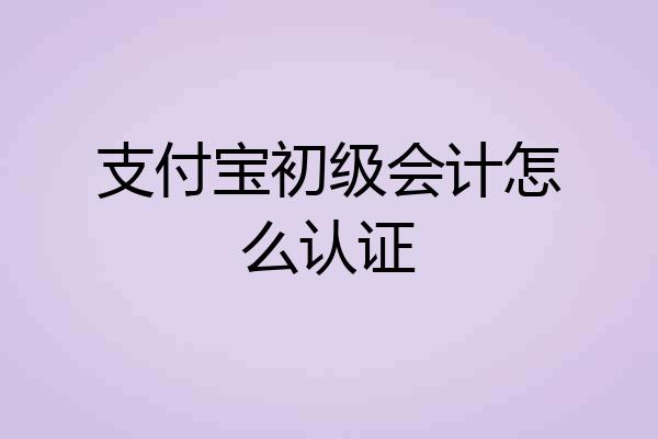 支付宝初级会计怎么认证