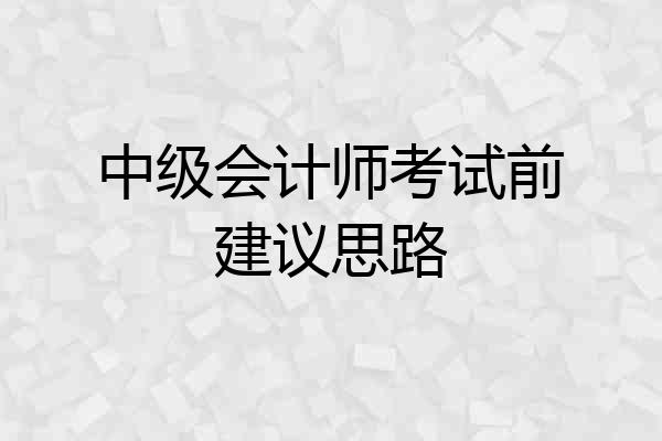 中级会计师考试前建议思路