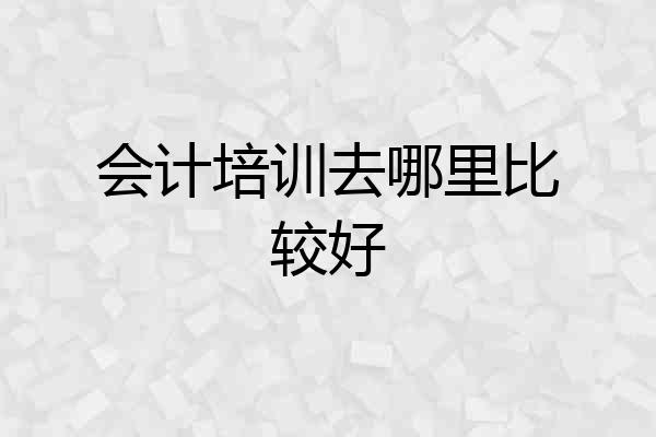 会计培训去哪里比较好