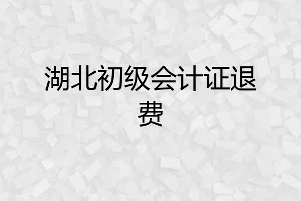 湖北初级会计证退费
