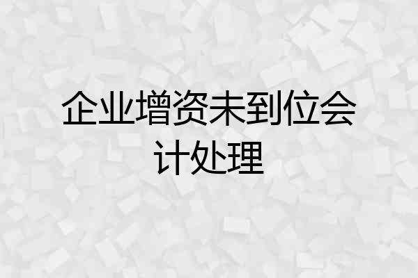 企业增资未到位会计处理