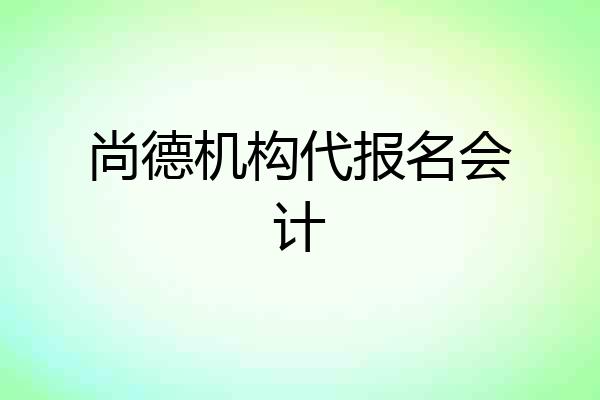尚德机构代报名会计