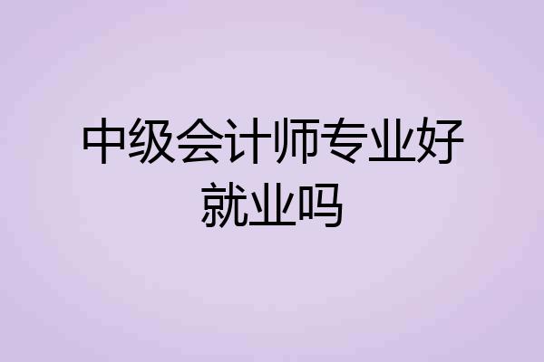 中级会计师专业好就业吗