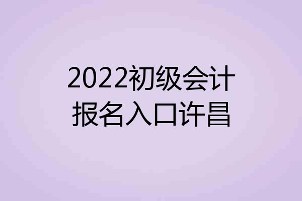 2022初级会计报名入口许昌