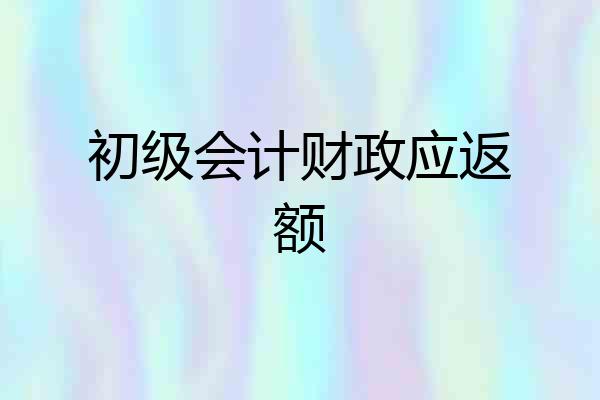 初级会计财政应返额