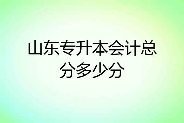 山东专升本会计总分多少分