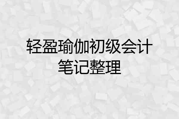 轻盈瑜伽初级会计笔记整理