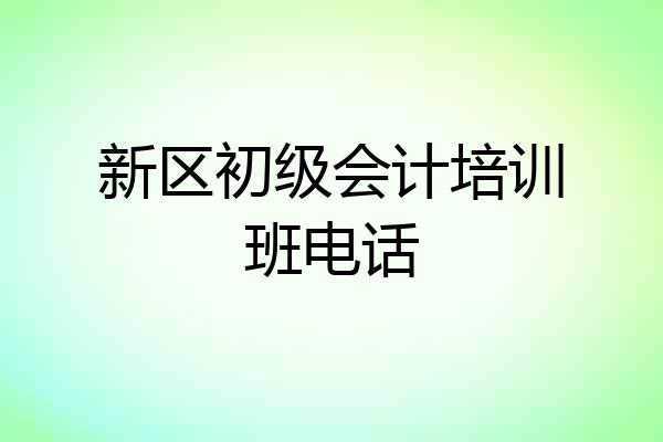 新区初级会计培训班电话