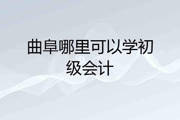 曲阜哪里可以学初级会计