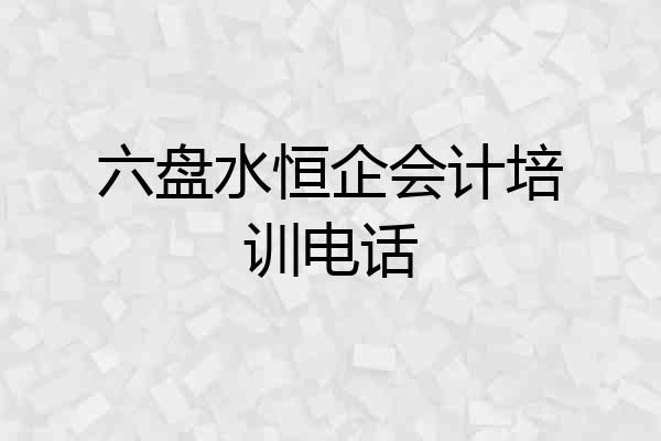 六盘水恒企会计培训电话