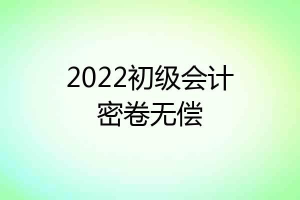 2022初级会计密卷无偿