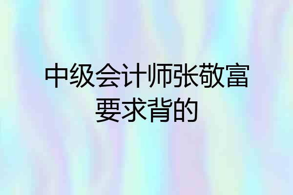中级会计师张敬富要求背的