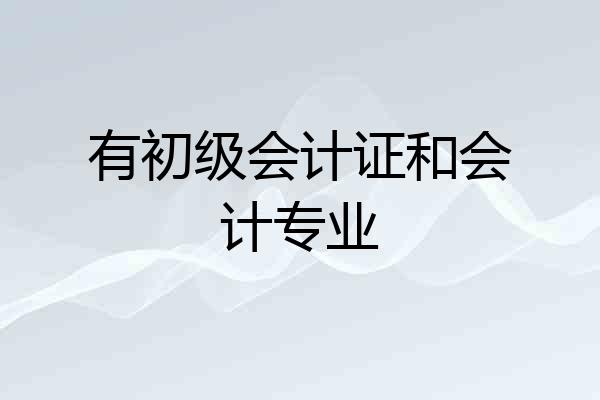 有初级会计证和会计专业