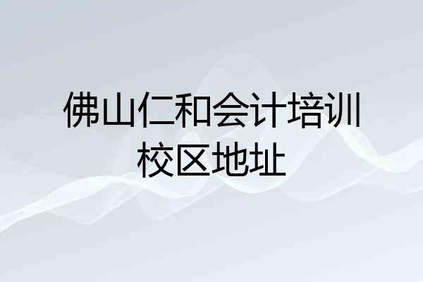 佛山仁和会计培训校区地址