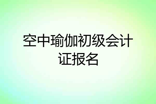 空中瑜伽初级会计证报名