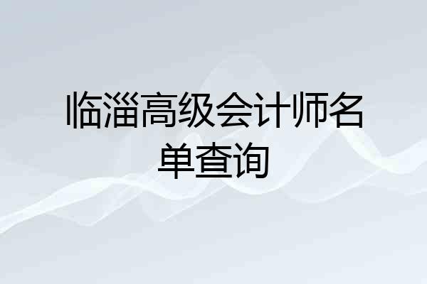 临淄高级会计师名单查询
