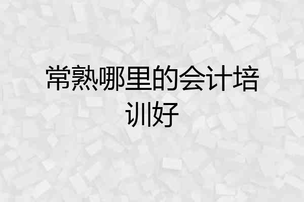 常熟哪里的会计培训好