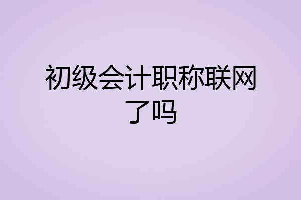 初级会计职称联网了吗