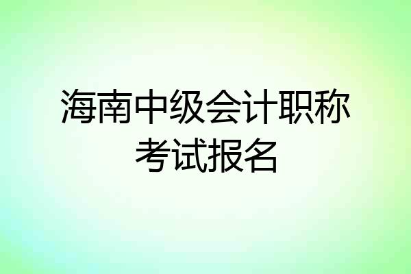 海南中级会计职称考试报名