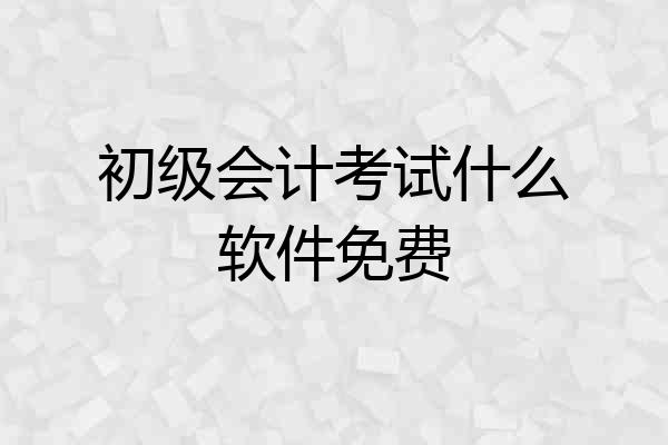 初级会计考试什么软件免费