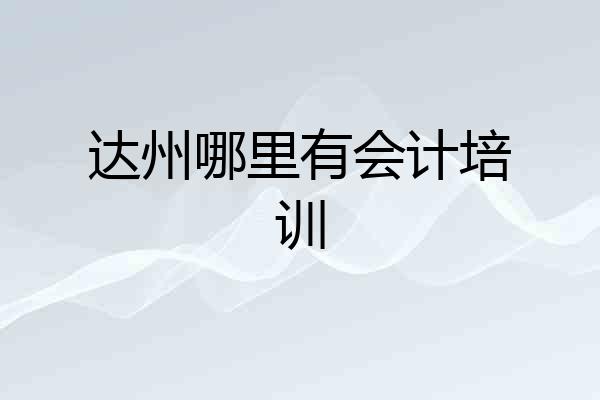 达州哪里有会计培训