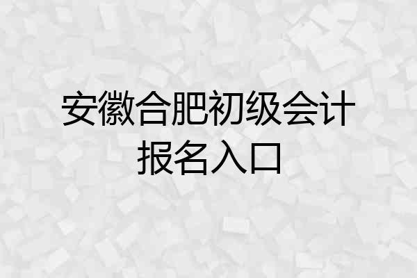 安徽合肥初级会计报名入口