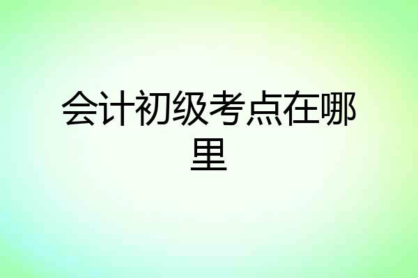 会计初级考点在哪里