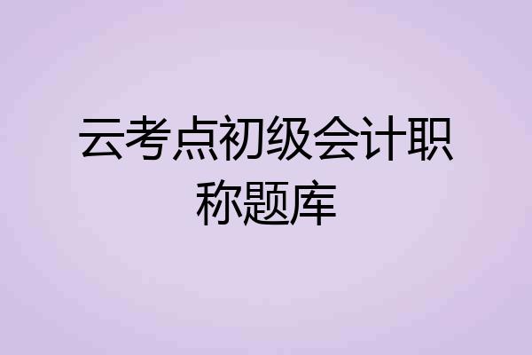云考点初级会计职称题库