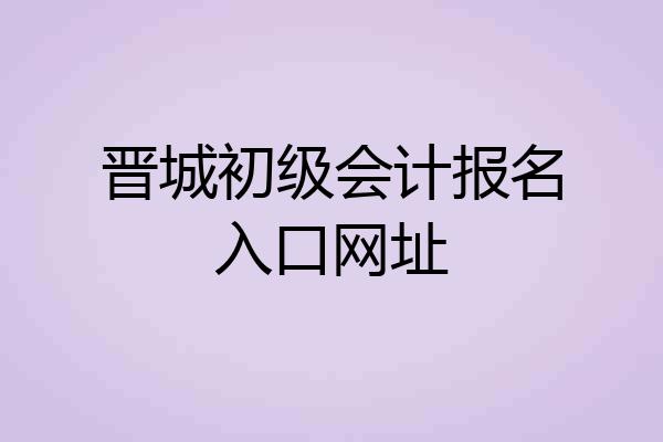 晋城初级会计报名入口网址
